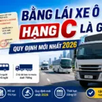 Bằng lái xe ô tô hạng C là gì? Quy định mới nhất 2026
